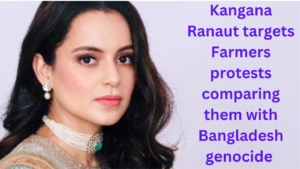 Kangana Ranaut targets Farmers protests comparing them with Bangladesh genocide