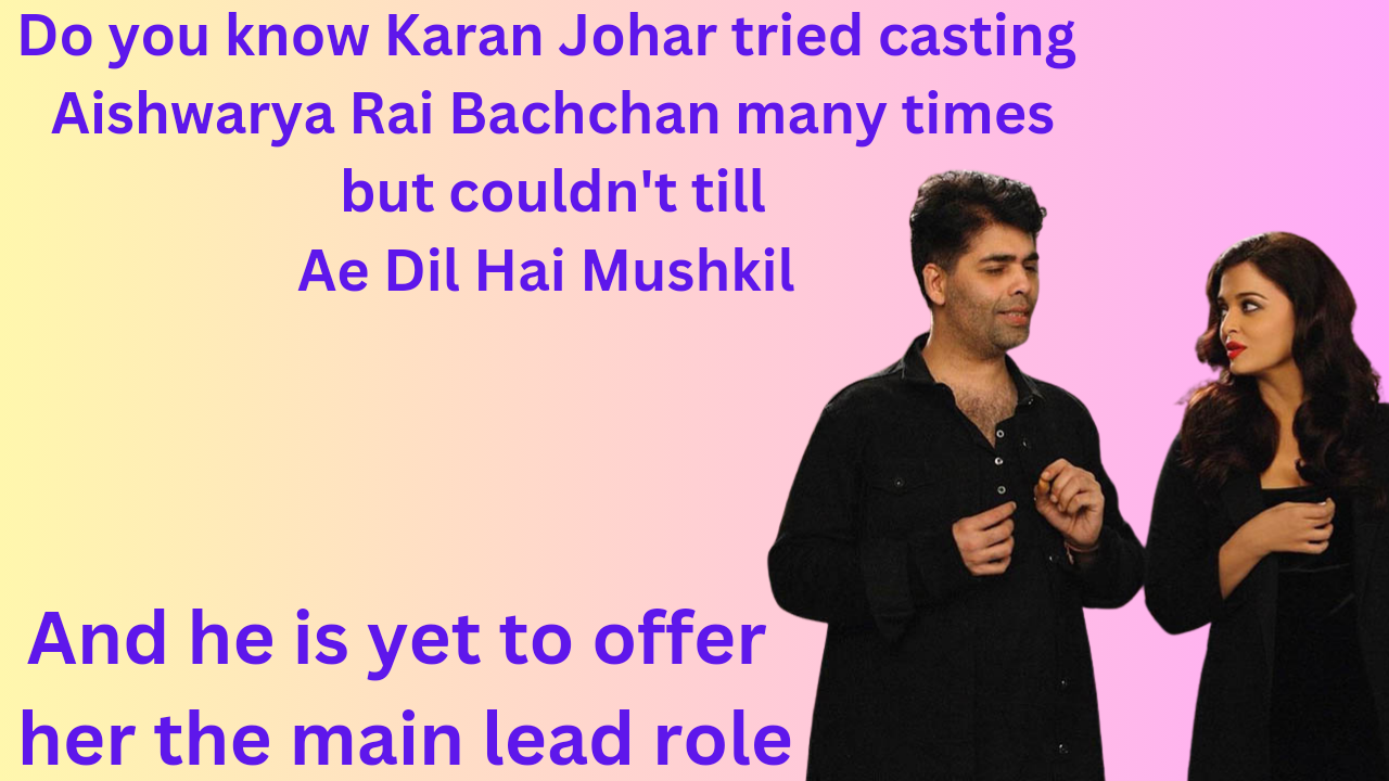 Karan Johar on casting Aishwarya Rai Bachchan
