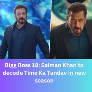 Bigg Boss 18 Salman Khan to decode Time Ka Tandav in new season