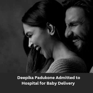 Deepika Padukone Admitted to Hospital for Baby Delivery