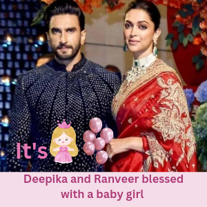 Deepika and Ranveer blessed with a baby girl