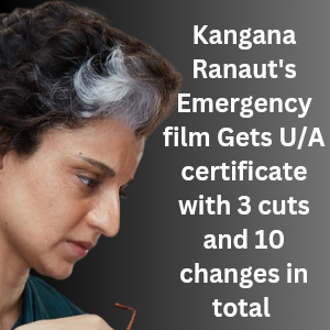 Kangana Ranaut's Emergency film Gets U_A certificate with 3 cuts and 10 changes in total 