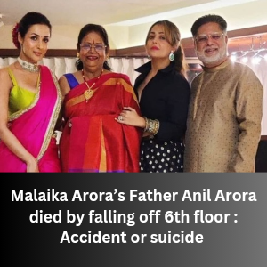 Malaika Arora’s Father Anil Arora died by falling off 6th floor Accident or suicide