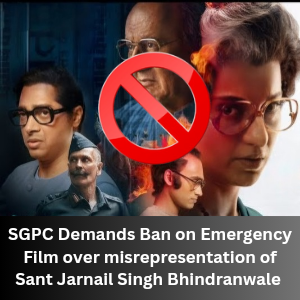 SGPC Demands Ban on Emergency Film over misrepresentation of Sant Jarnail Singh Bhindranwale