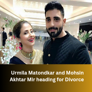 Urmila Matondkar and Mohsin Akhtar Mir heading for Divorce