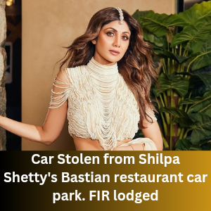 Car Stolen from Shilpa Shetty's Bastian restaurant car park. FIR lodged