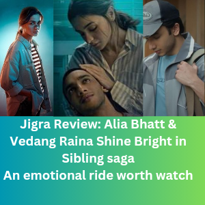 Jigra Review Alia Bhatt & Vedang Raina Shine Bright