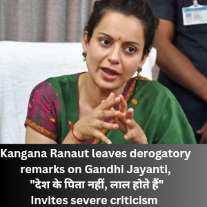 Kangana Ranaut leaves derogatory remarks on Gandhi Jayanti