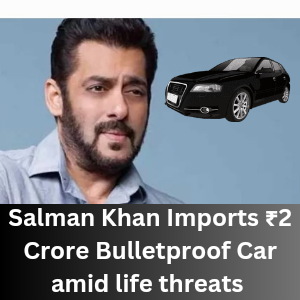 Salman Khan Imports ₹2 Crore Bulletproof Car amid life threats