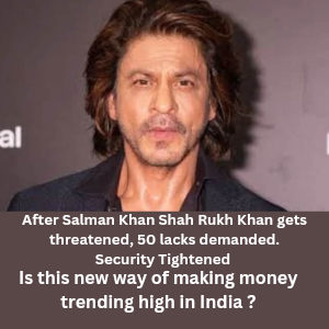 After Salman Khan Shah Rukh Khan gets threatened, 50 lacks demanded