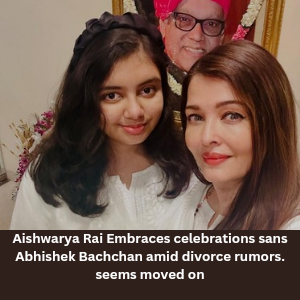 Aishwarya Rai Embraces celebrations sans Abhishek Bachchan amid divorce rumours