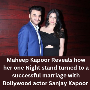 Maheep Kapoor Reveals how her one Night stand turned to a successful marriage with Sanjay Kapoor