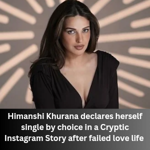 Himanshi Khurana declares herself single by choice in a Cryptic Instagram Story 