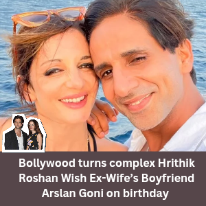 Hrithik Roshan Wish Ex-Wife’s Boyfriend Arslan Goni on birthday Bollywood