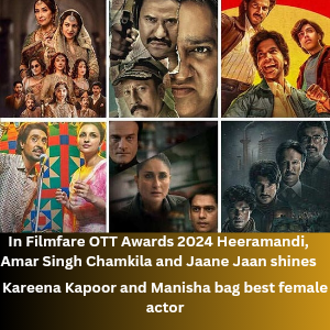 In Filmfare OTT Awards 2024 Heeramandi, Amar Singh Chamkila and Jaane Jaan shines