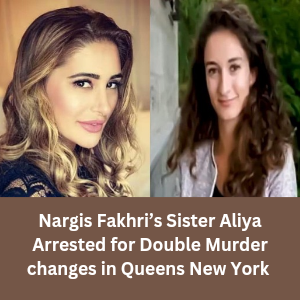 Nargis Fakhri’s Sister Aliya Arrested for Double Murder changes in Queens New York