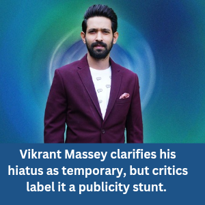 Vikrant Massey clarifies his hiatus as temporary, but critics label it a pr stunt