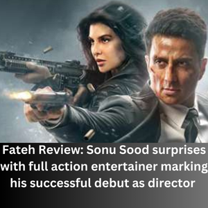Fateh Review Sonu Sood surprises with full action entertainer marking his successful debut