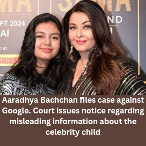 Aaradhya Bachchan files case against Google. Court issues notice