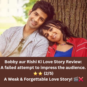 Bobby aur Rishi Ki Love Story Review_ A failed attempt to impress the audience