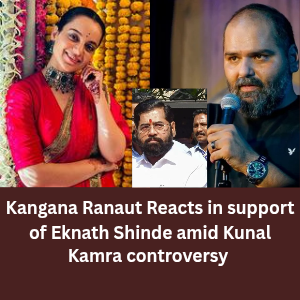 Kangana Ranaut Reacts in support of Eknath Shinde amid Kunal Kamra controversy 
