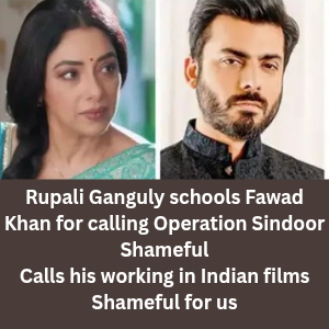 Rupali Ganguly schools Fawad Khan for calling Operation Sindoor Shameful